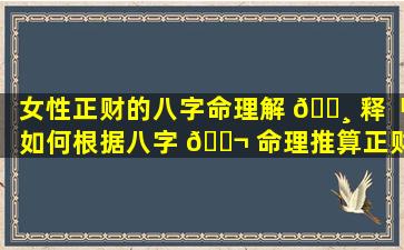女性正财的八字命理解 🕸 释「如何根据八字 🐬 命理推算正财和偏财」